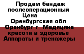 Продам бандаж послеоперационный › Цена ­ 2 000 - Оренбургская обл., Оренбург г. Медицина, красота и здоровье » Аппараты и тренажеры   